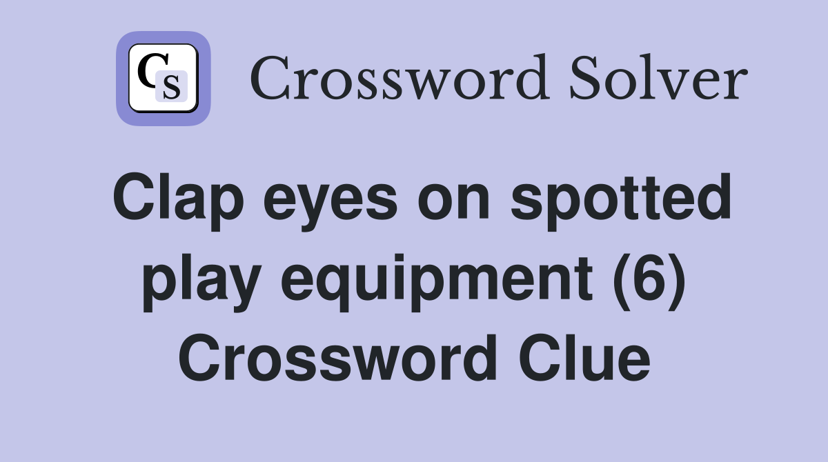 Clap eyes on spotted play equipment (6) Crossword Clue