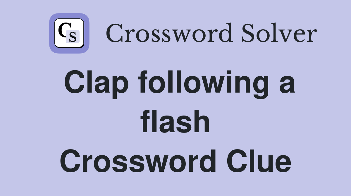 Clap following a flash Crossword Clue