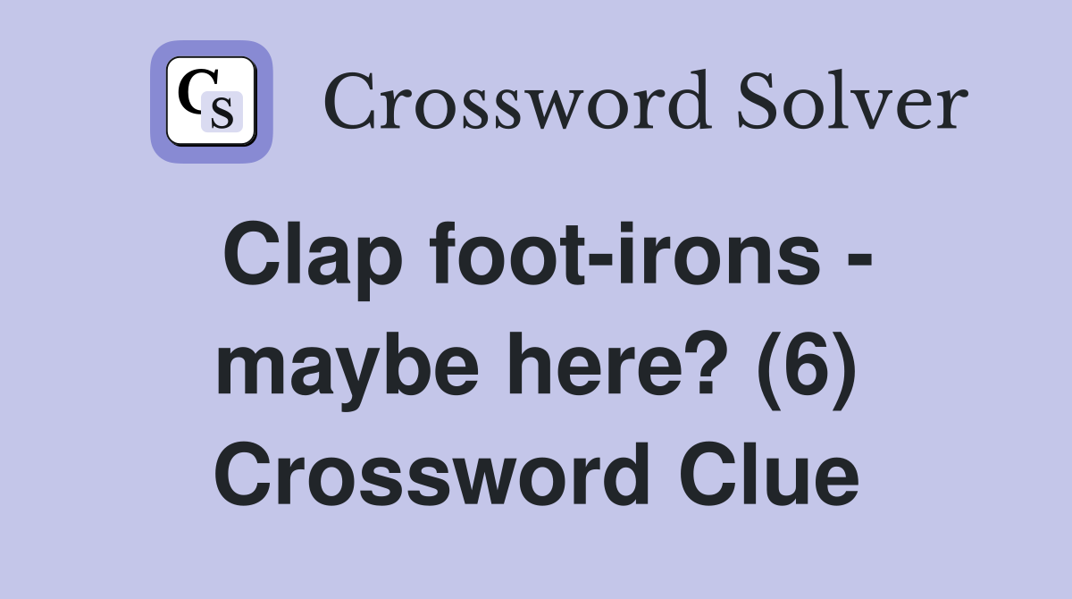 Clap foot-irons - maybe here? (6) Crossword Clue
