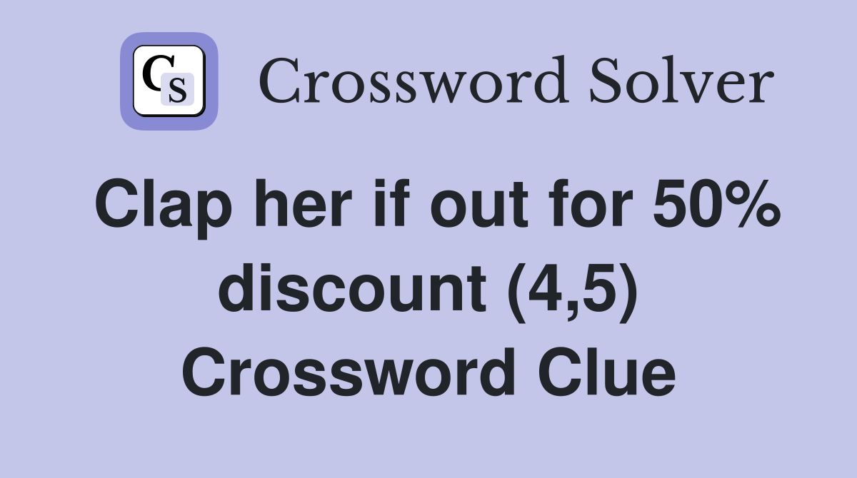 Clap her if out for 50% discount (4,5) Crossword Clue