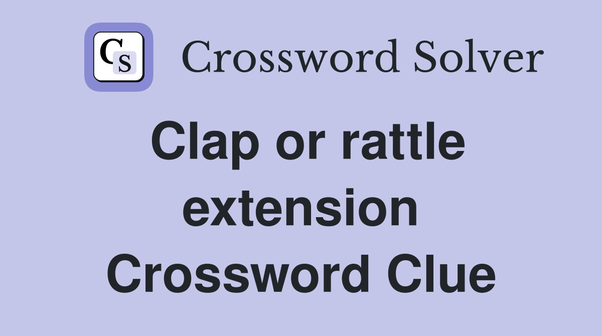 Clap or rattle extension Crossword Clue