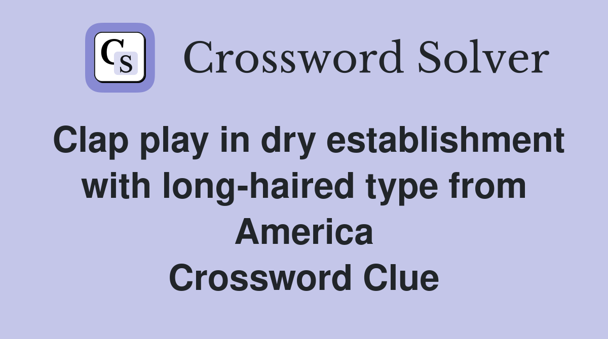 Clap play in dry establishment with long-haired type from America Crossword Clue