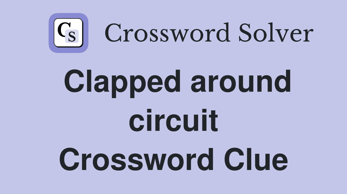 Clapped around circuit Crossword Clue