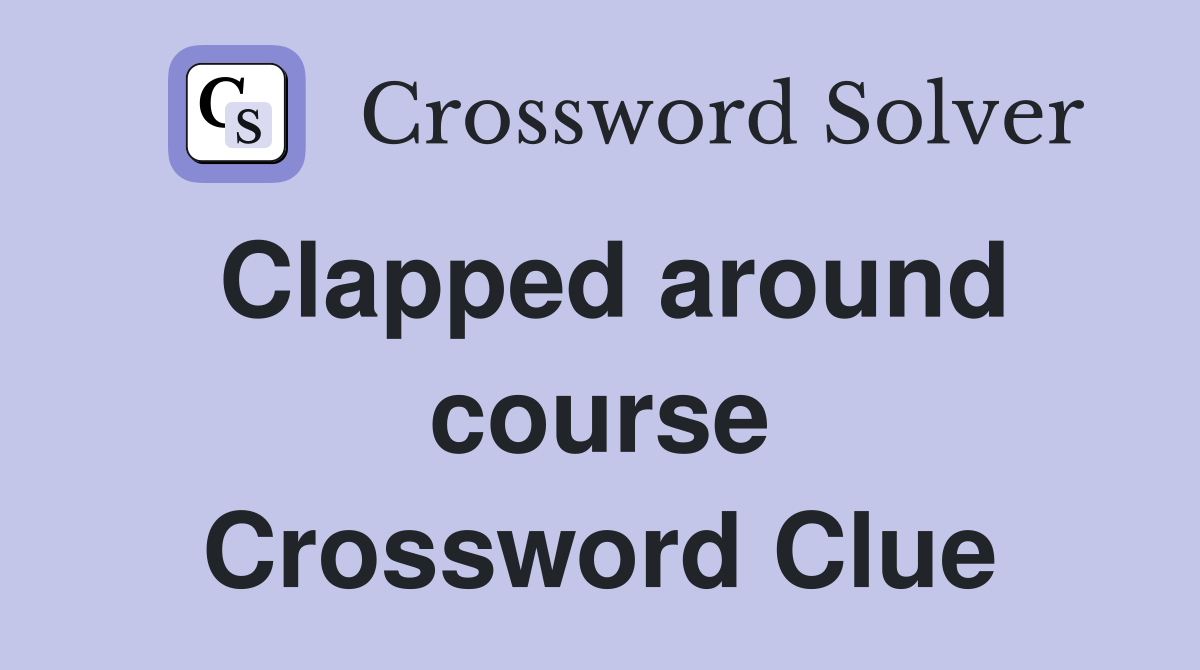 Clapped around course Crossword Clue