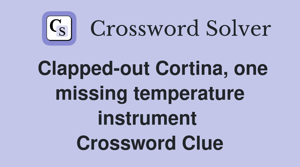 Clapped-out Cortina, one missing temperature instrument  Crossword Clue