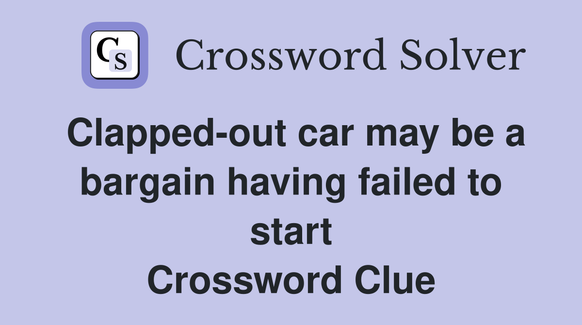 Clapped-out car may be a bargain having failed to start Crossword Clue