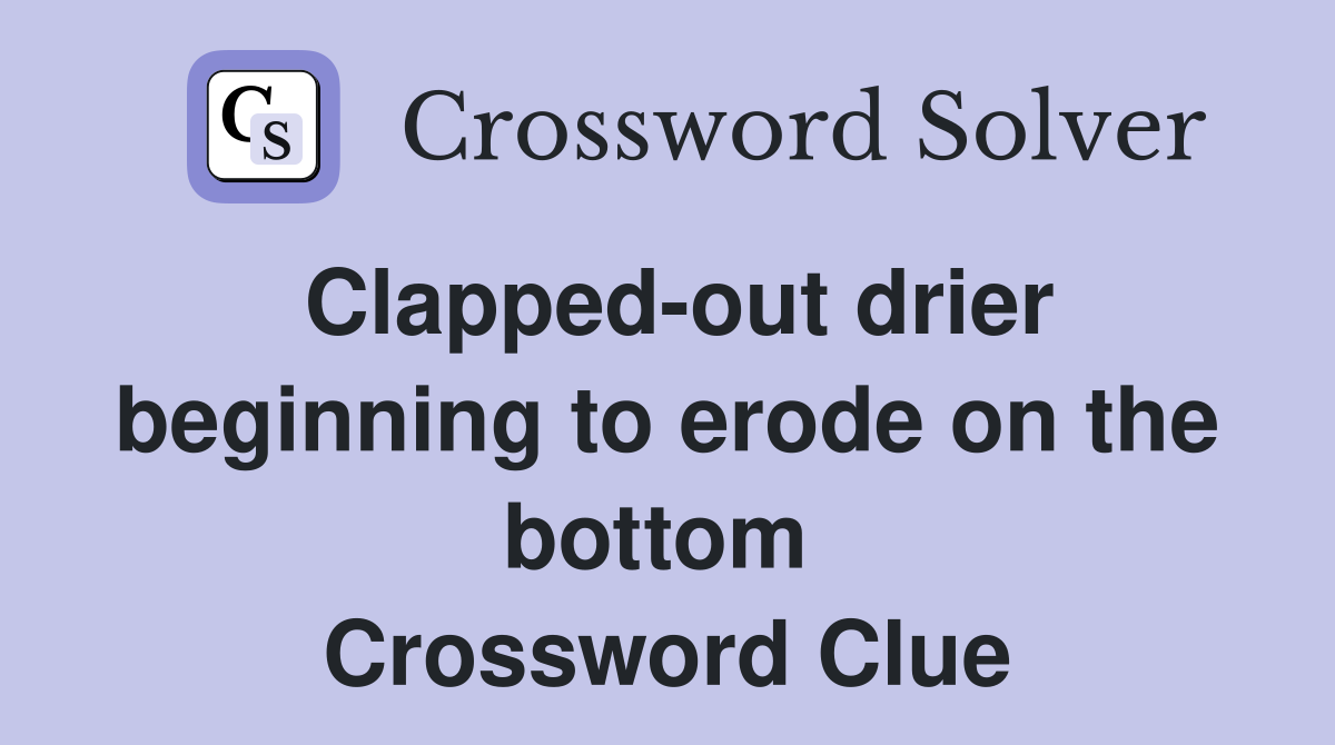 Clapped-out drier beginning to erode on the bottom  Crossword Clue