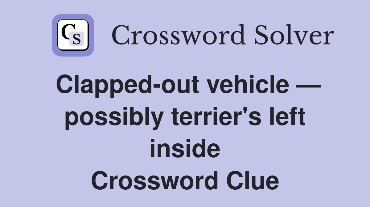 Clapped-out vehicle — possibly terrier's left inside Crossword Clue