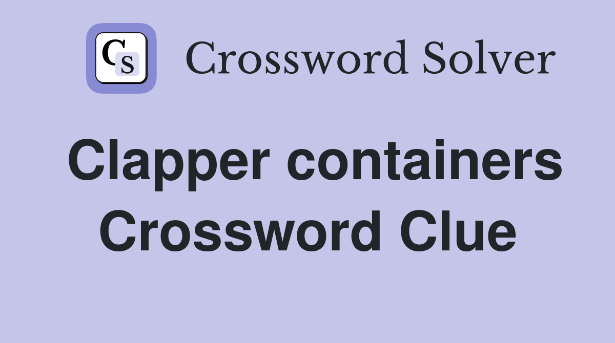 Clapper containers Crossword Clue