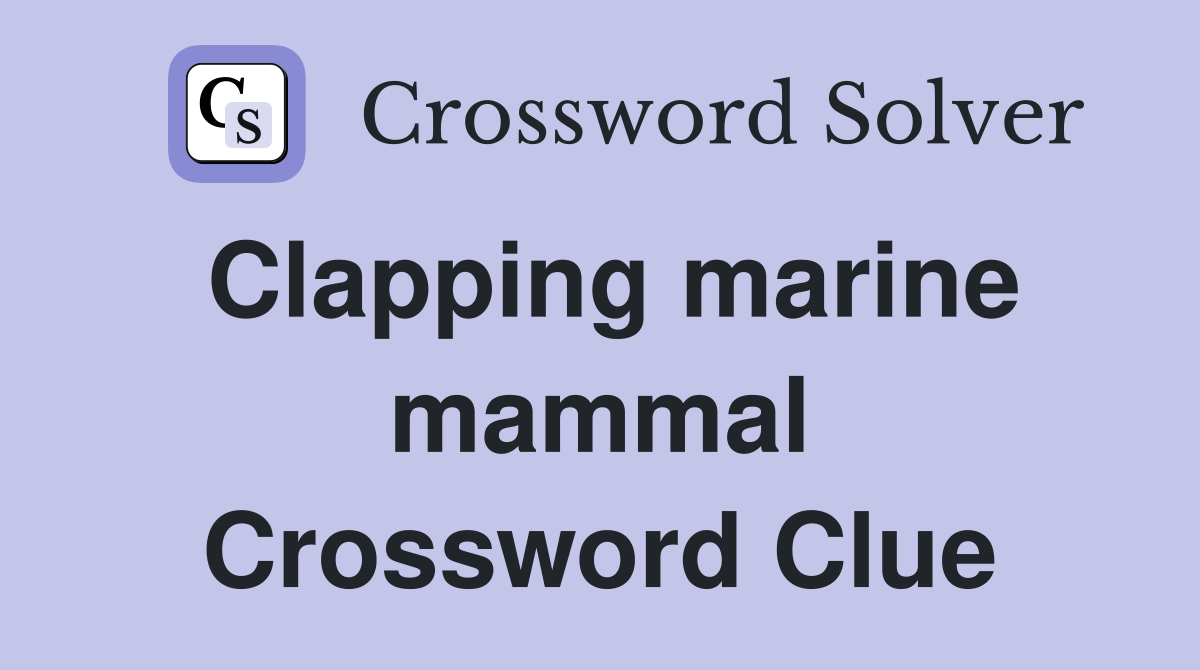 Clapping marine mammal Crossword Clue