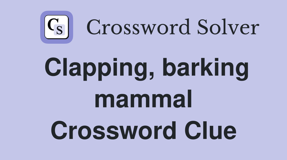 Clapping, barking mammal Crossword Clue