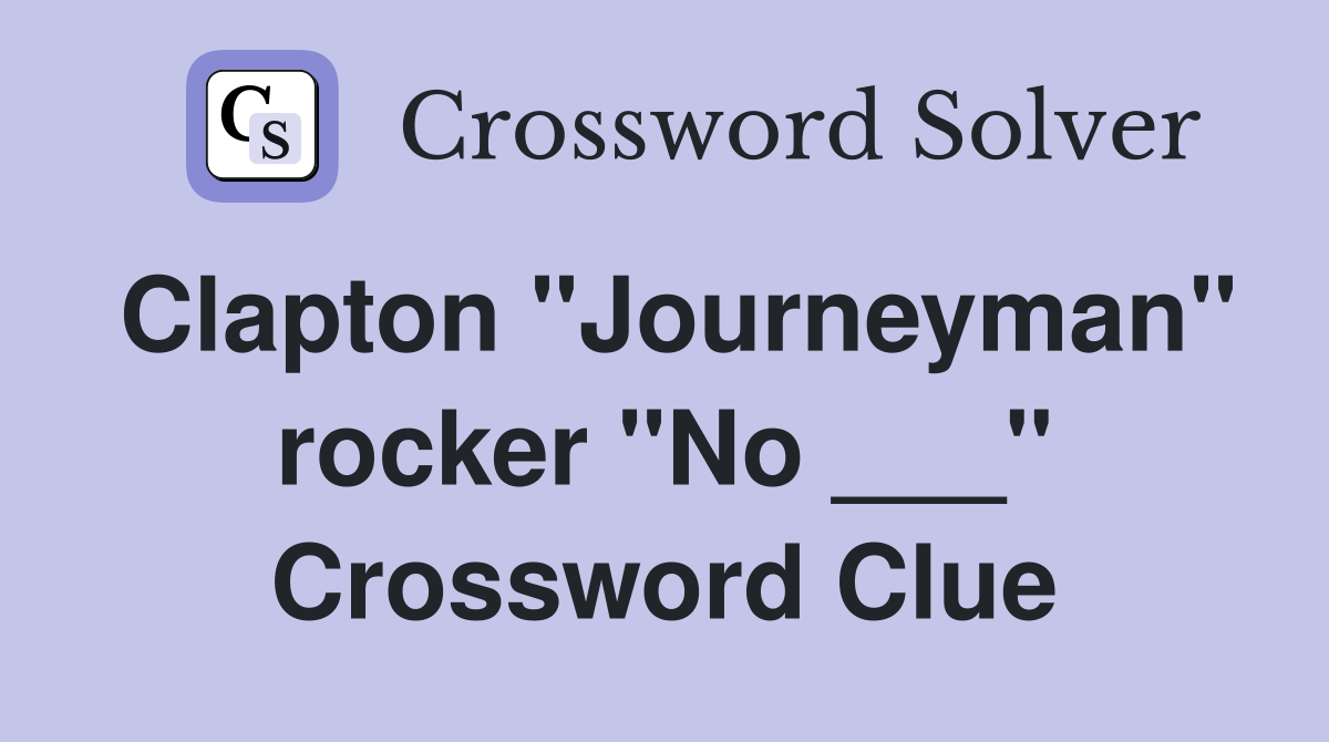 Clapton "Journeyman" rocker "No ___" Crossword Clue