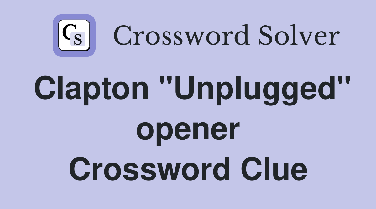 Clapton "Unplugged" opener Crossword Clue