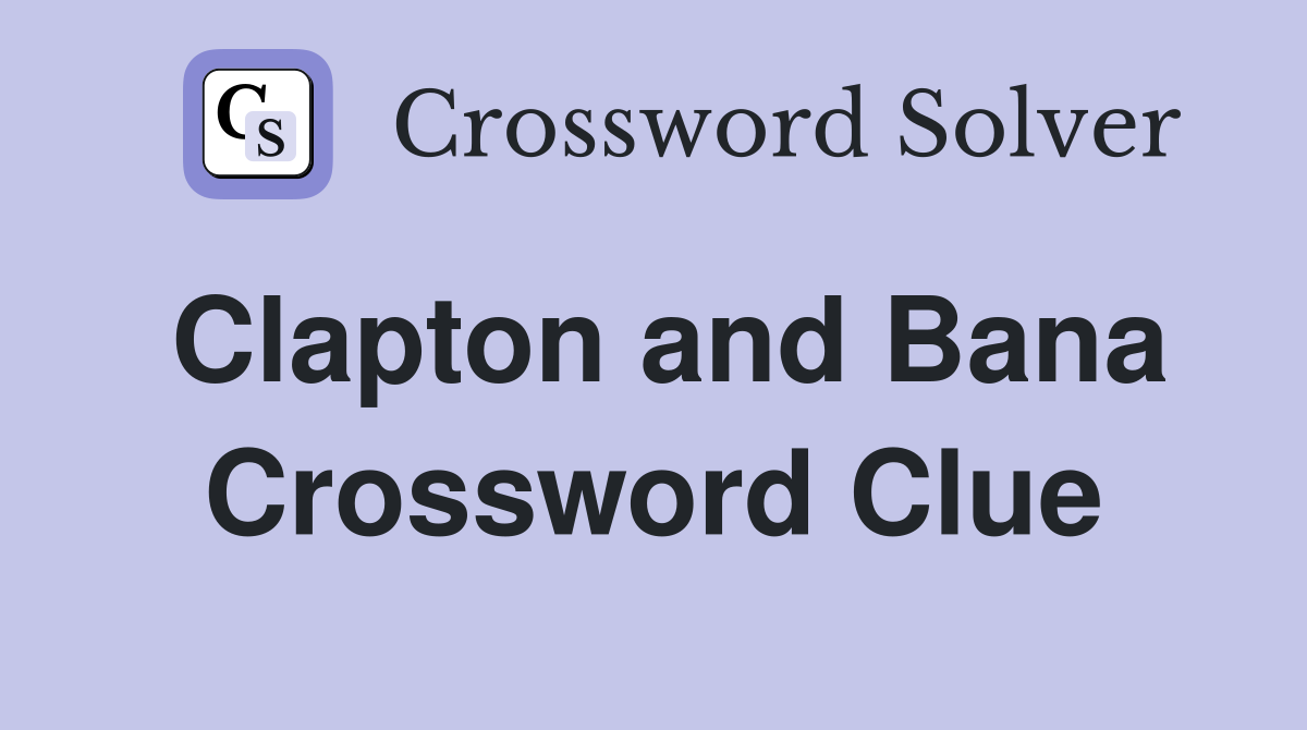 Clapton and Bana Crossword Clue