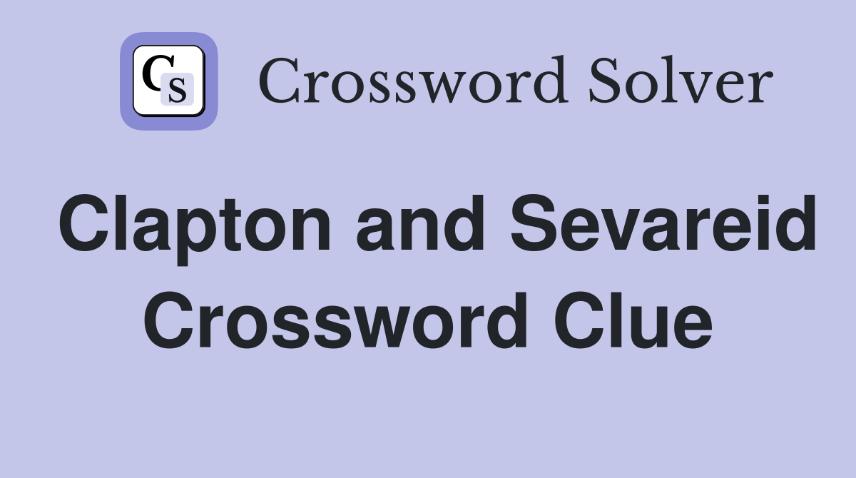 Clapton and Sevareid Crossword Clue