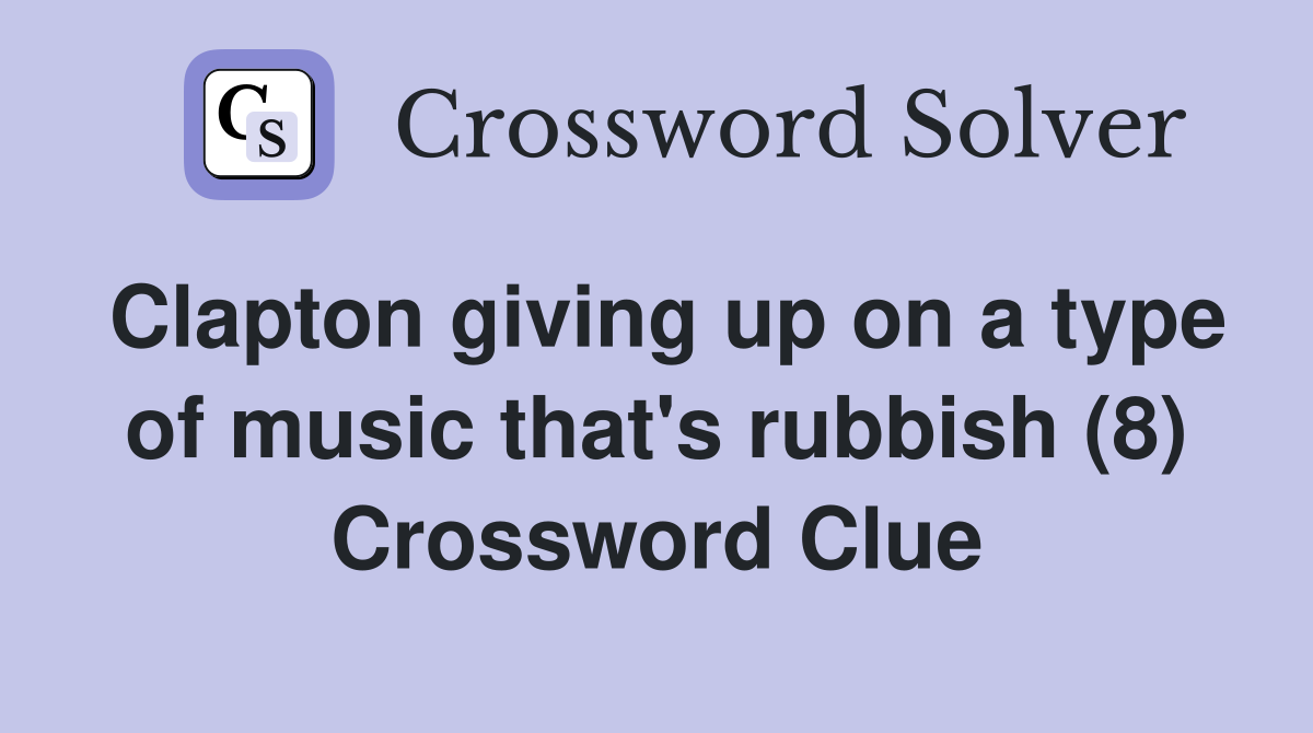 Clapton giving up on a type of music that's rubbish (8) Crossword Clue
