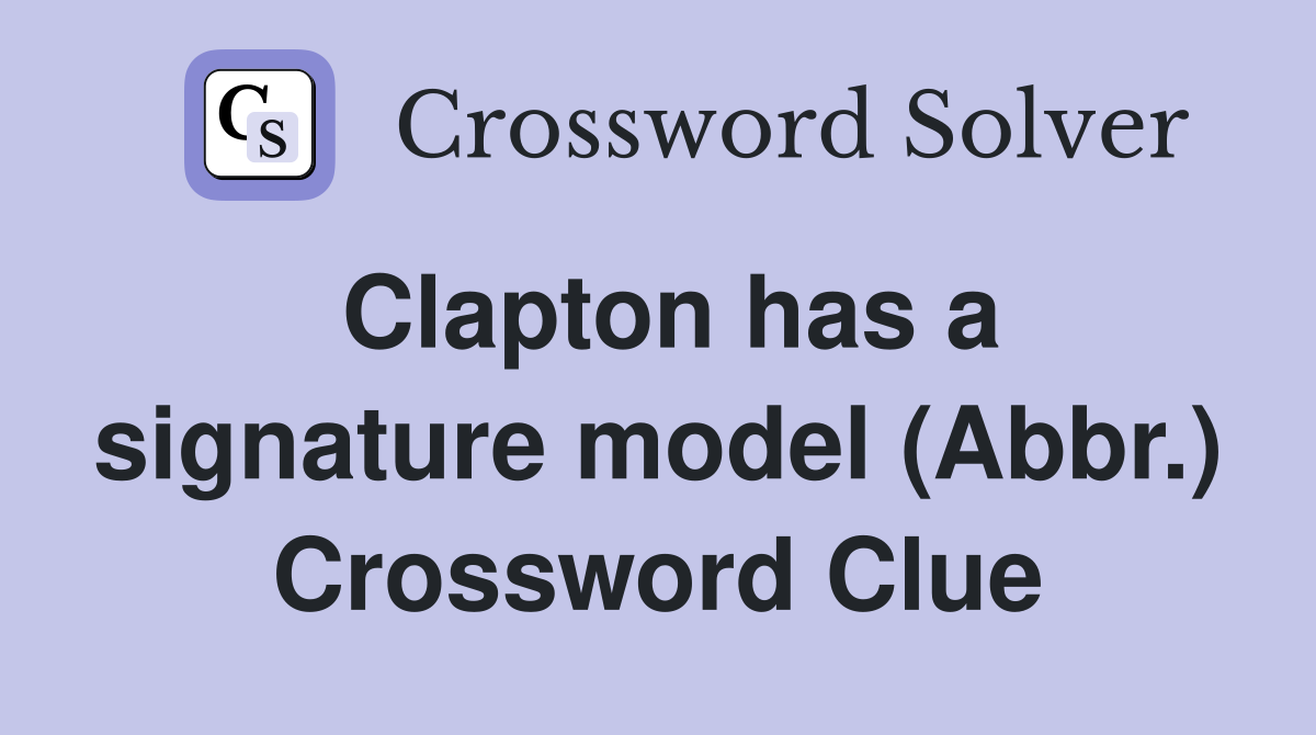 Clapton has a signature model (Abbr.) Crossword Clue