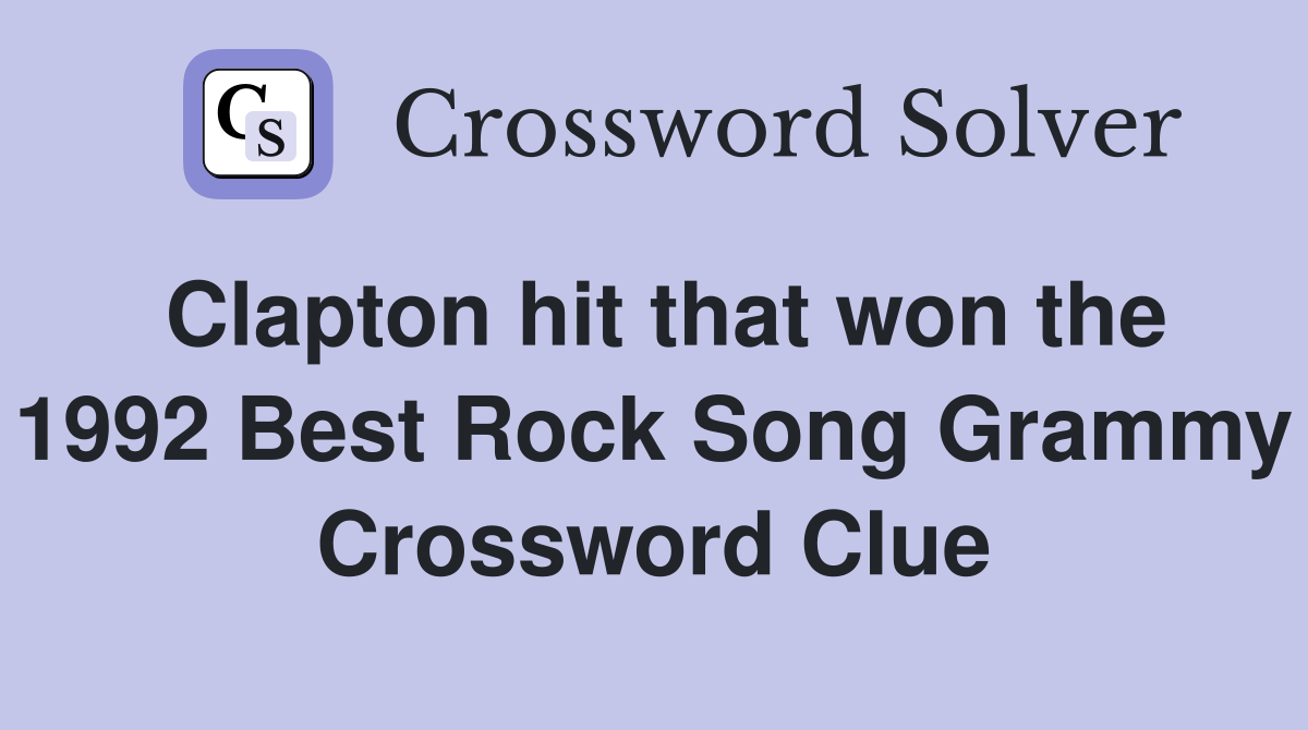 Clapton hit that won the 1992 Best Rock Song Grammy Crossword Clue