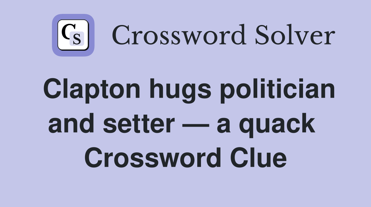 Clapton hugs politician and setter — a quack  Crossword Clue