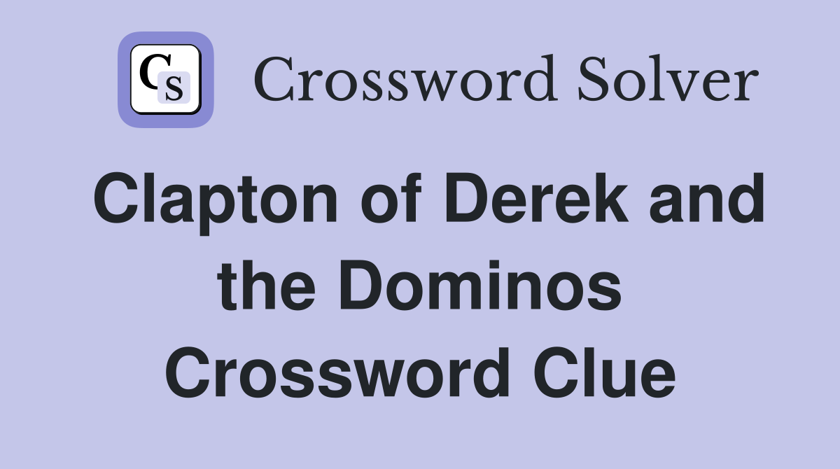 Clapton of Derek and the Dominos Crossword Clue