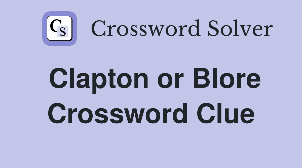 Clapton or Blore Crossword Clue