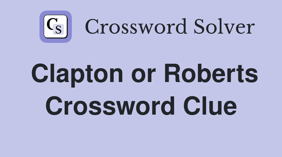 Clapton or Roberts Crossword Clue
