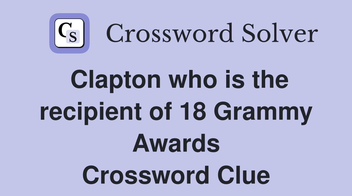 Clapton who is the recipient of 18 Grammy Awards Crossword Clue