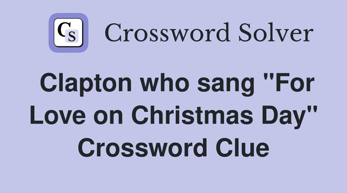 Clapton who sang "For Love on Christmas Day" Crossword Clue