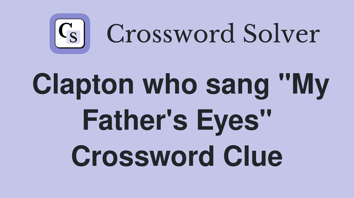 Clapton who sang "My Father's Eyes" Crossword Clue