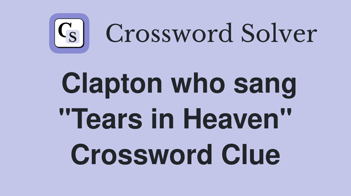Clapton who sang "Tears in Heaven" Crossword Clue