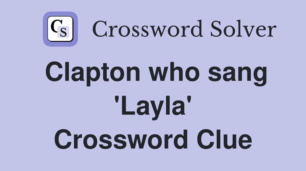 Clapton who sang 'Layla' Crossword Clue