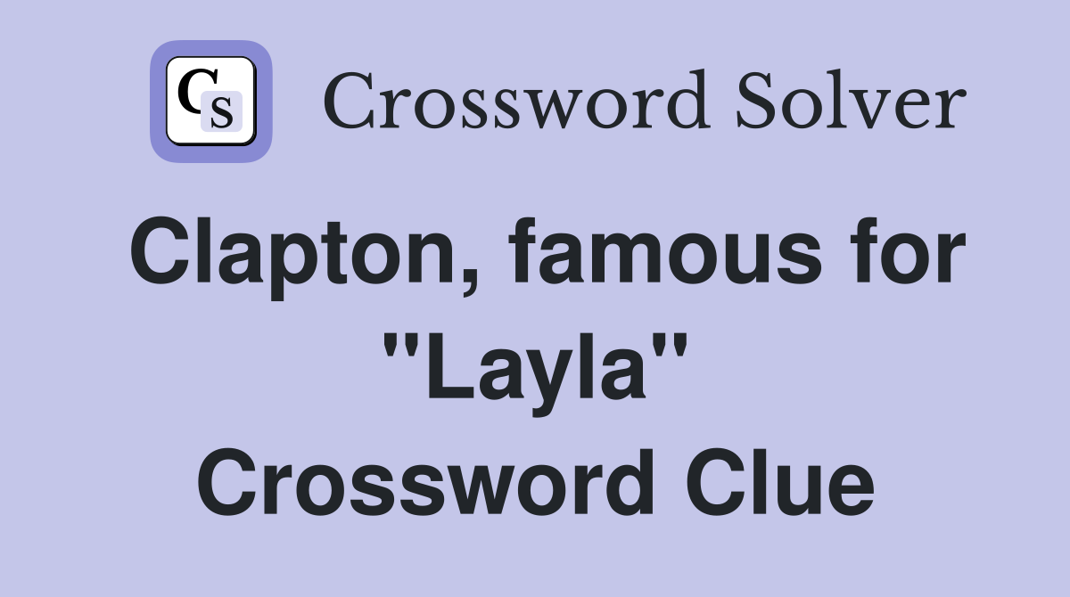 Clapton, famous for "Layla" Crossword Clue