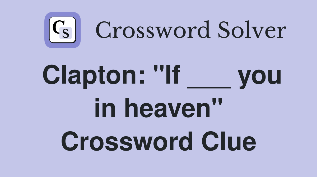 Clapton: "If ___ you in heaven" Crossword Clue