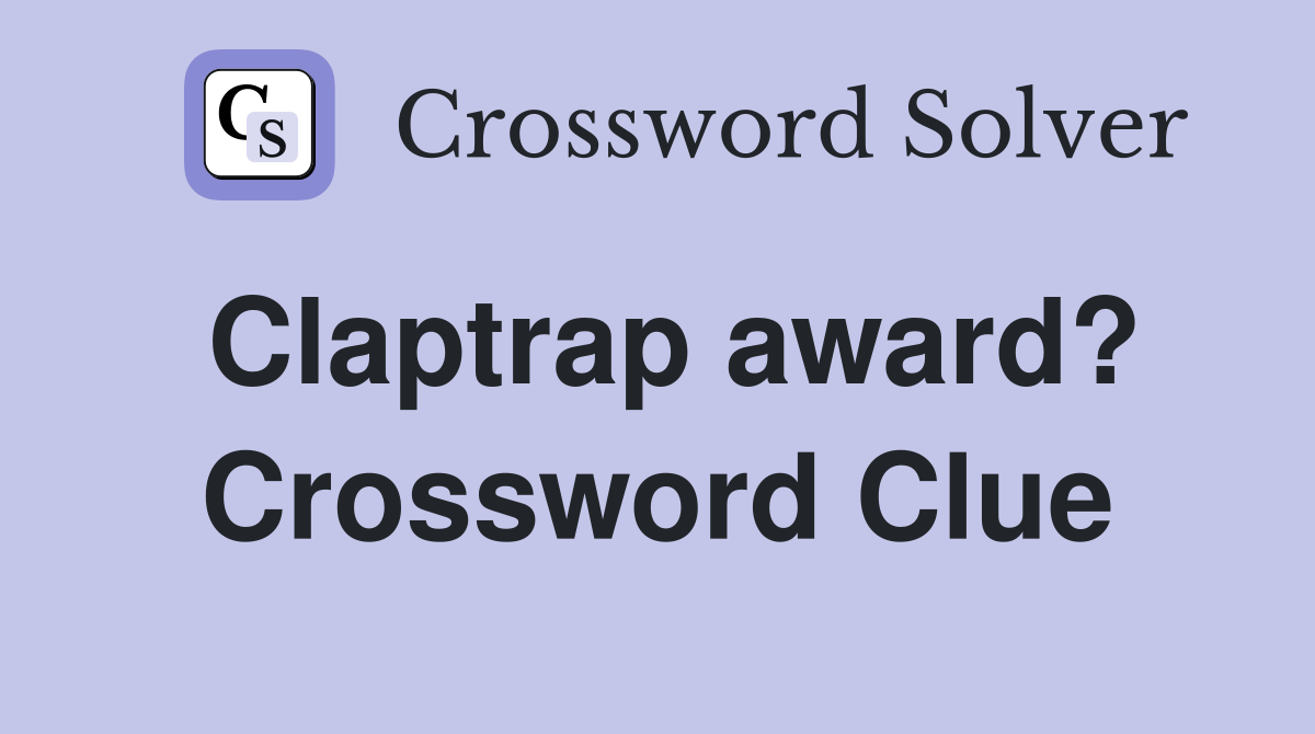 Claptrap award? Crossword Clue