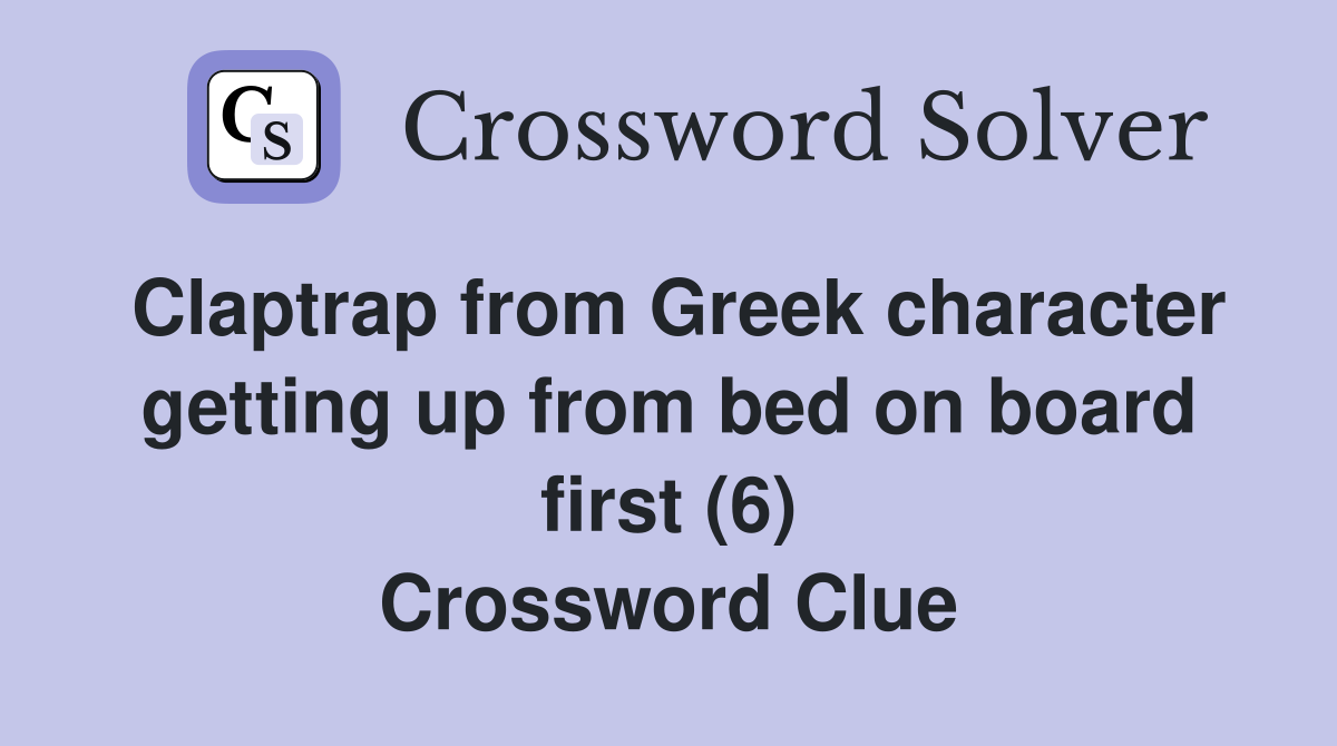 Claptrap from Greek character getting up from bed on board first (6) Crossword Clue