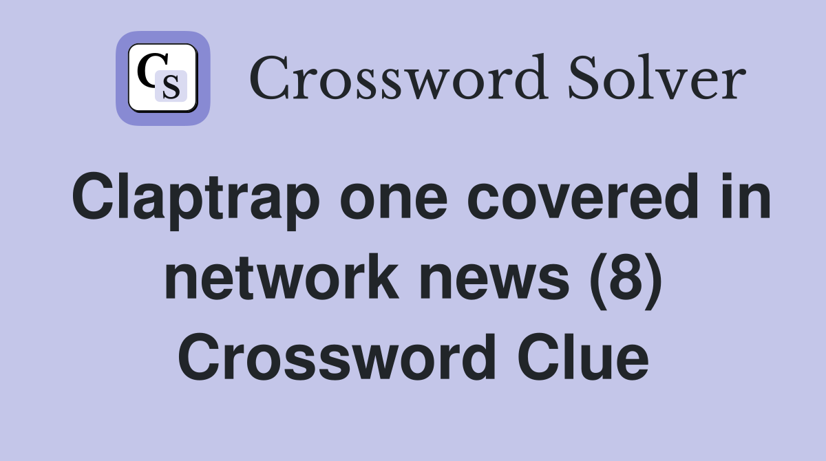 Claptrap one covered in network news (8) Crossword Clue