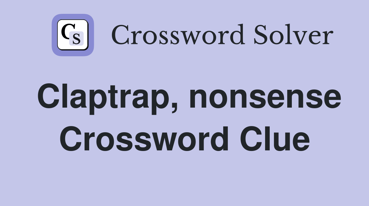 Claptrap, nonsense Crossword Clue