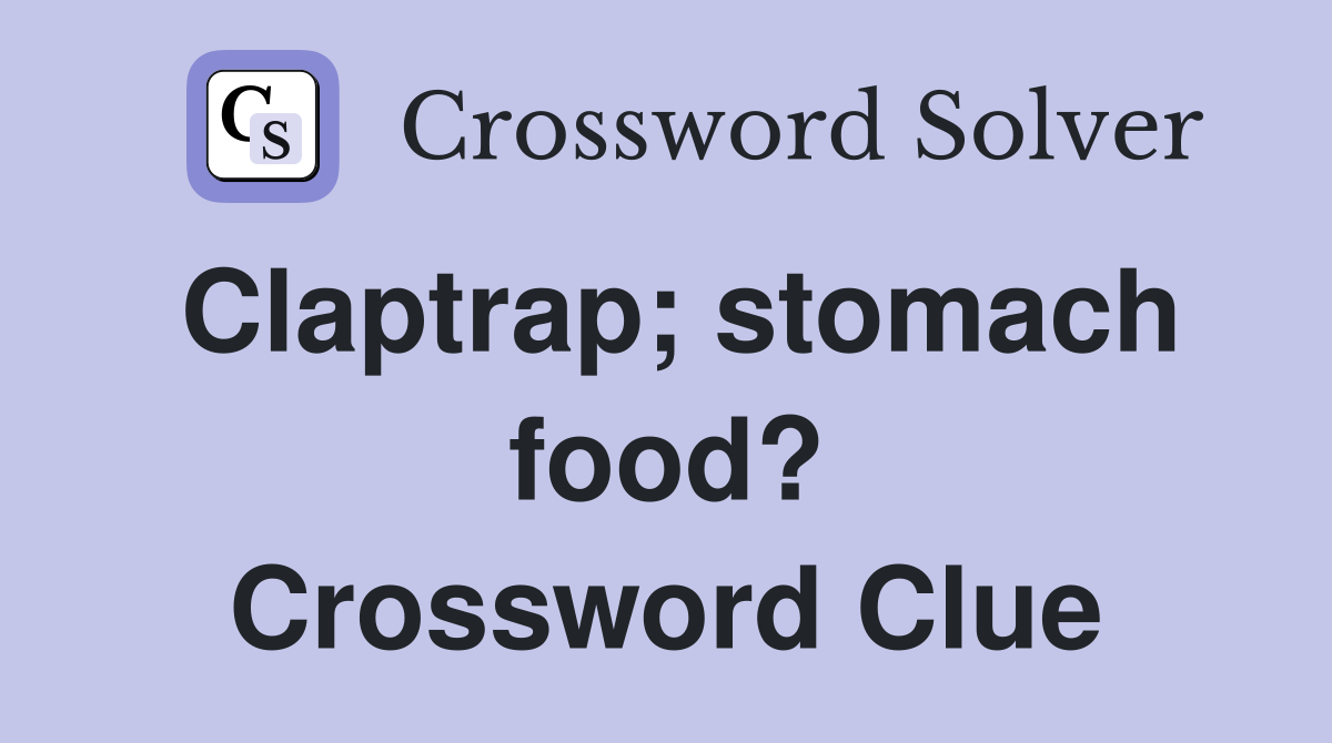 Claptrap; stomach food? Crossword Clue