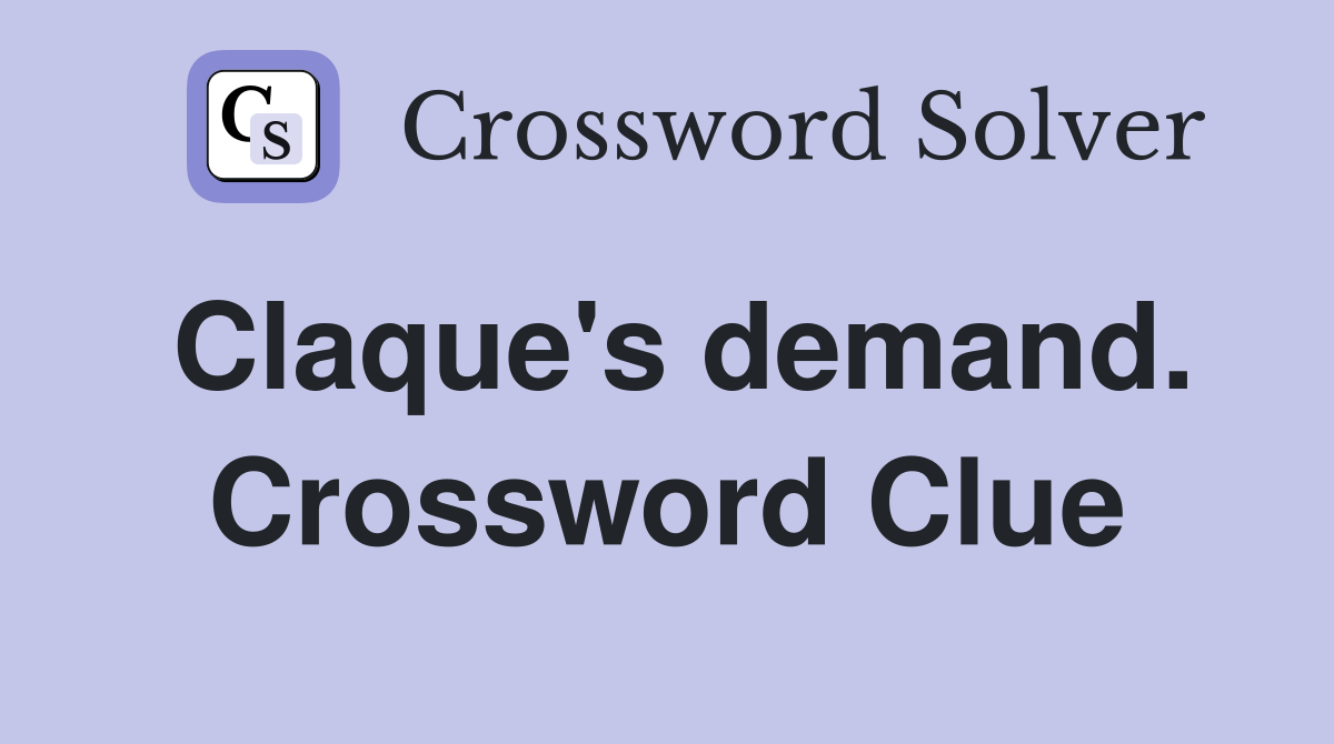 Claque's demand. Crossword Clue