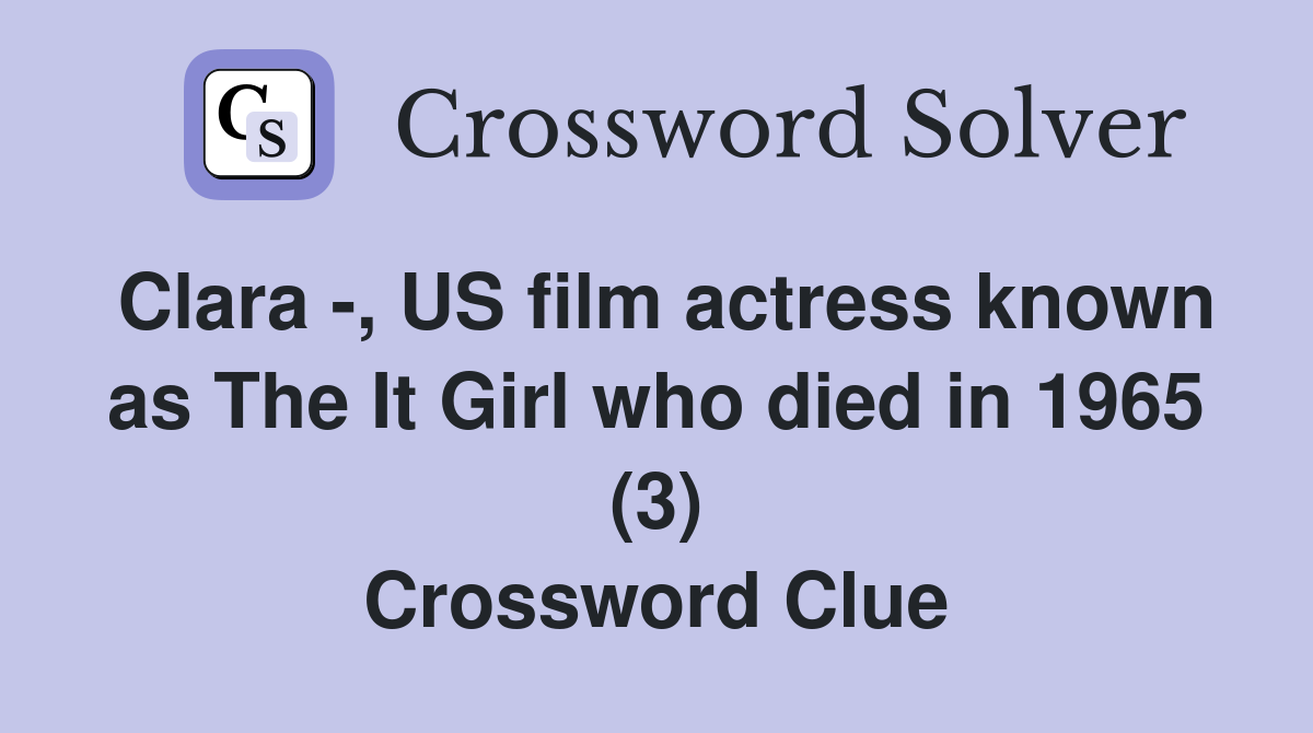 Clara -, US film actress known as The It Girl who died in 1965 (3) Crossword Clue