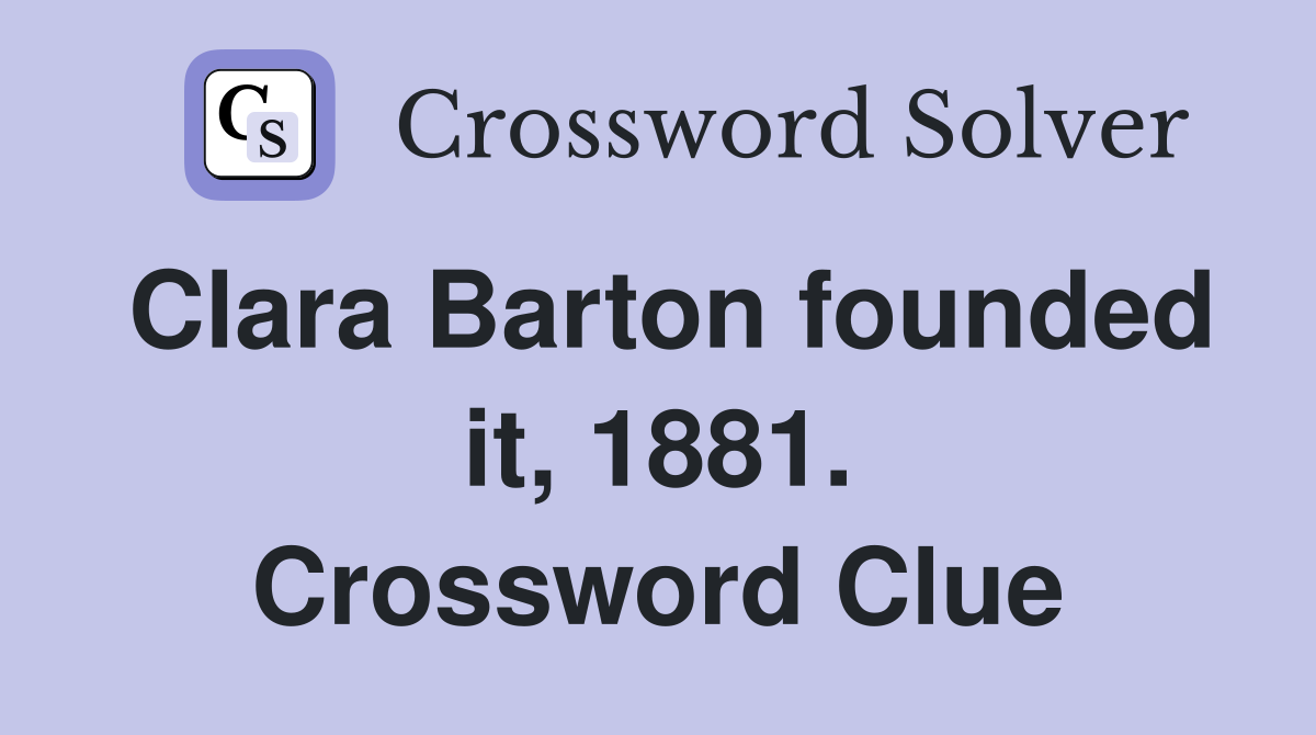Clara Barton founded it, 1881. Crossword Clue