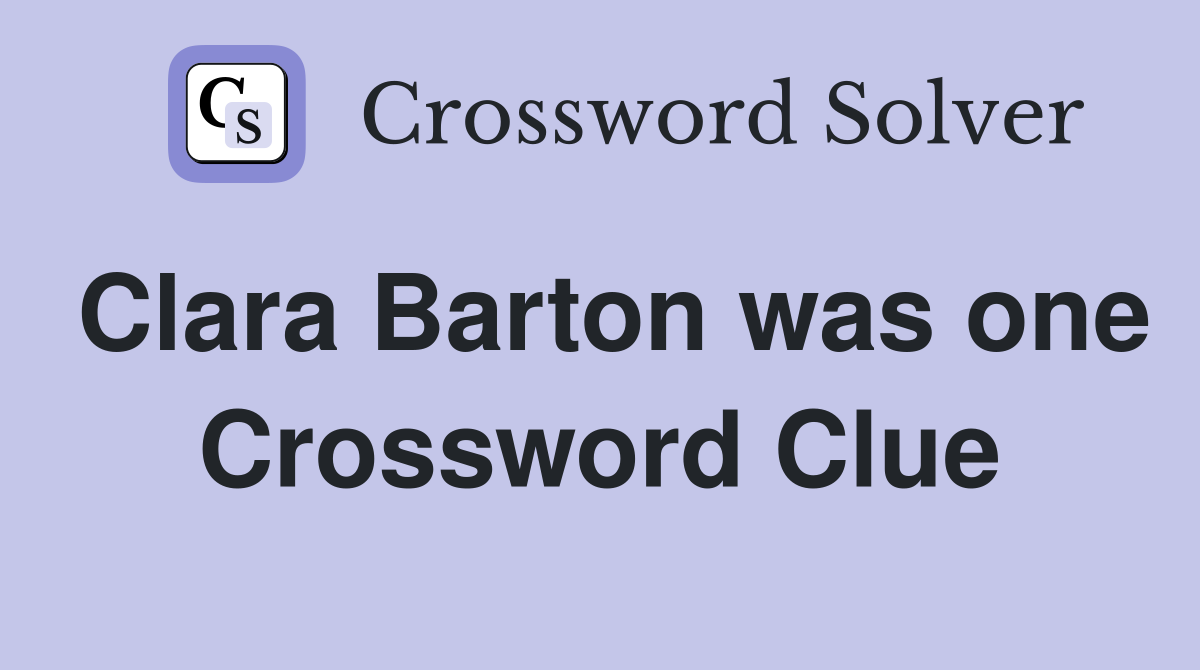 Clara Barton was one Crossword Clue