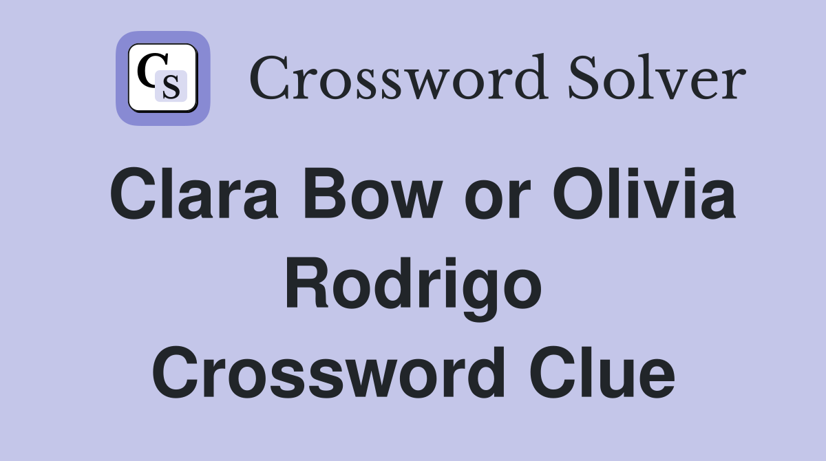 Clara Bow or Olivia Rodrigo Crossword Clue