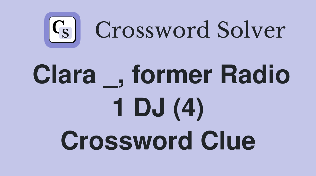 Clara _, former Radio 1 DJ (4) Crossword Clue