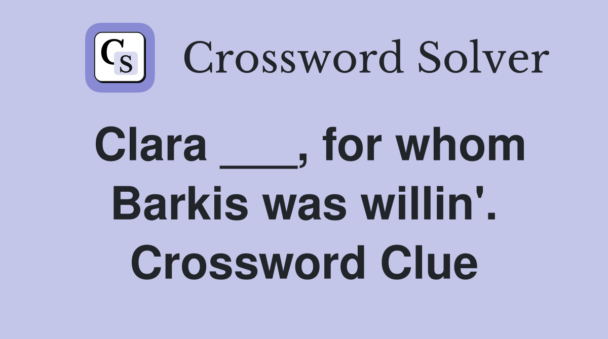 Clara ___, for whom Barkis was willin'. Crossword Clue