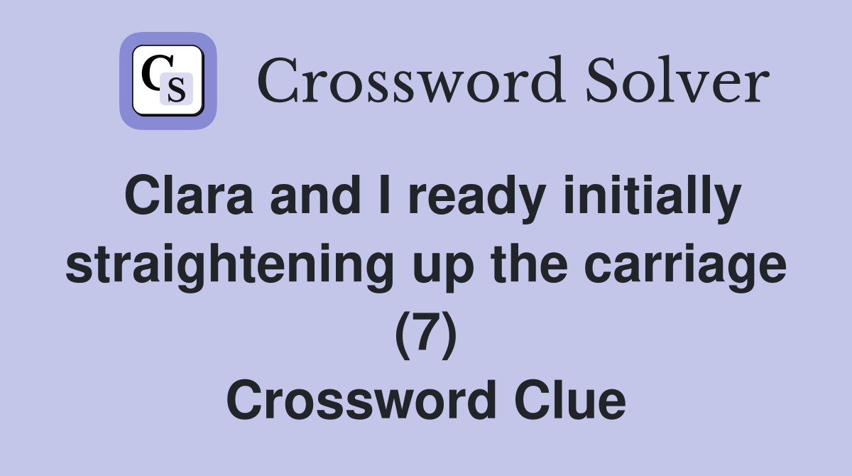 Clara and I ready initially straightening up the carriage (7) Crossword Clue