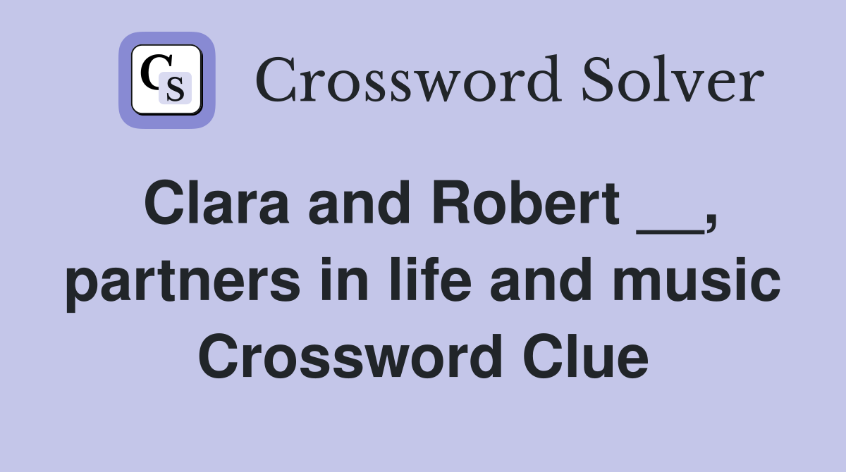 Clara and Robert __, partners in life and music Crossword Clue
