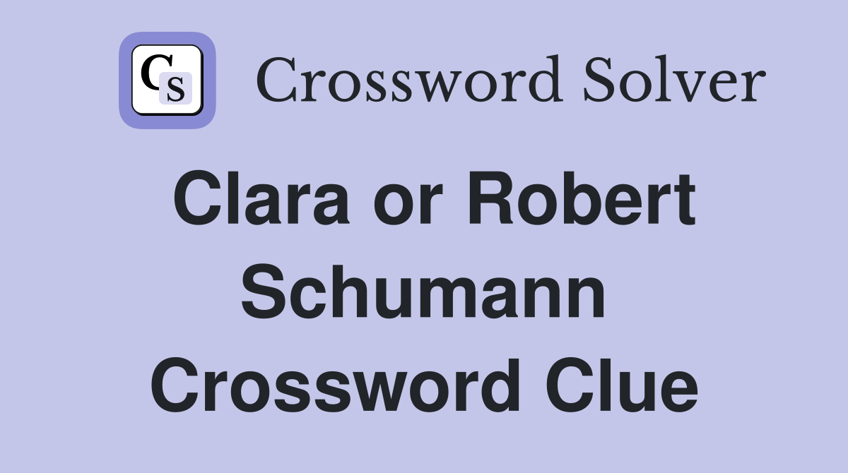 Clara or Robert Schumann Crossword Clue