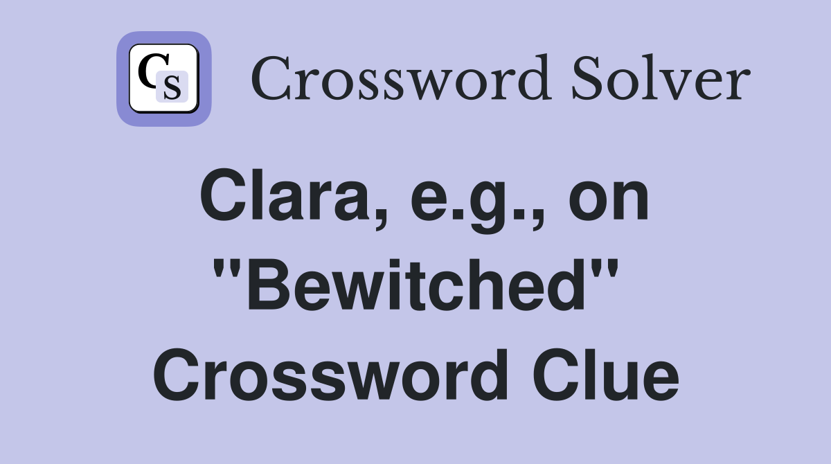 Clara, e.g., on "Bewitched" Crossword Clue