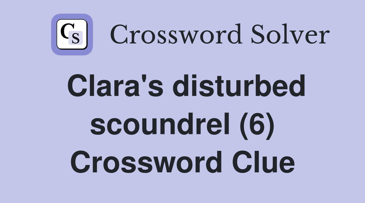 Clara's disturbed scoundrel (6) Crossword Clue
